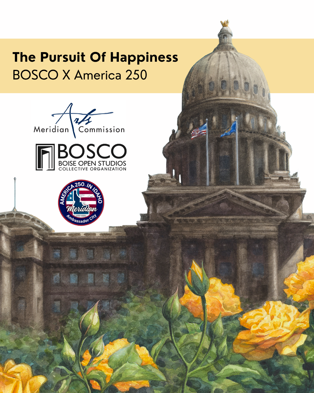 Gallery event graphic with text "The Pursuit Of Happiness BOSCO America 250," logos and a watercolor painting of yellow roses and the Idaho State capitol